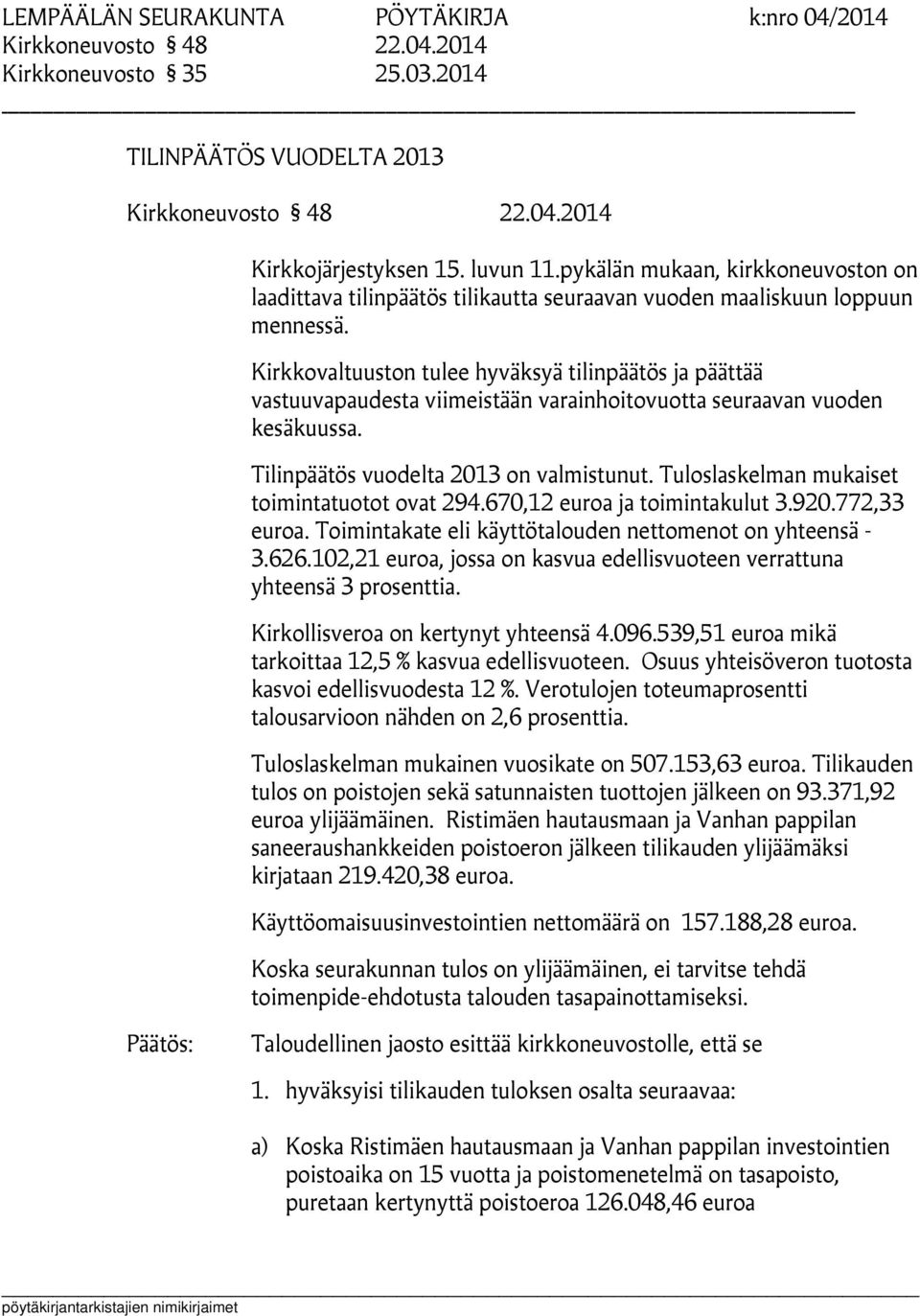 Kirkkovaltuuston tulee hyväksyä tilinpäätös ja päättää vastuuvapaudesta viimeistään varainhoitovuotta seuraavan vuoden kesäkuussa. Tilinpäätös vuodelta 2013 on valmistunut.