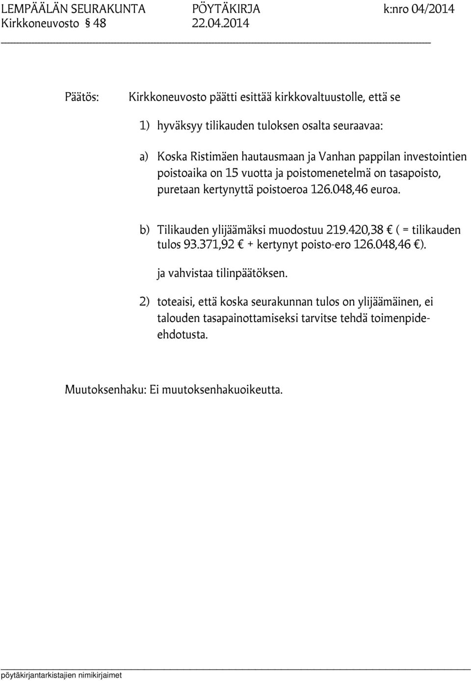 2014 Kirkkoneuvosto päätti esittää kirkkovaltuustolle, että se 1) hyväksyy tilikauden tuloksen osalta seuraavaa: a) Koska Ristimäen hautausmaan ja Vanhan pappilan