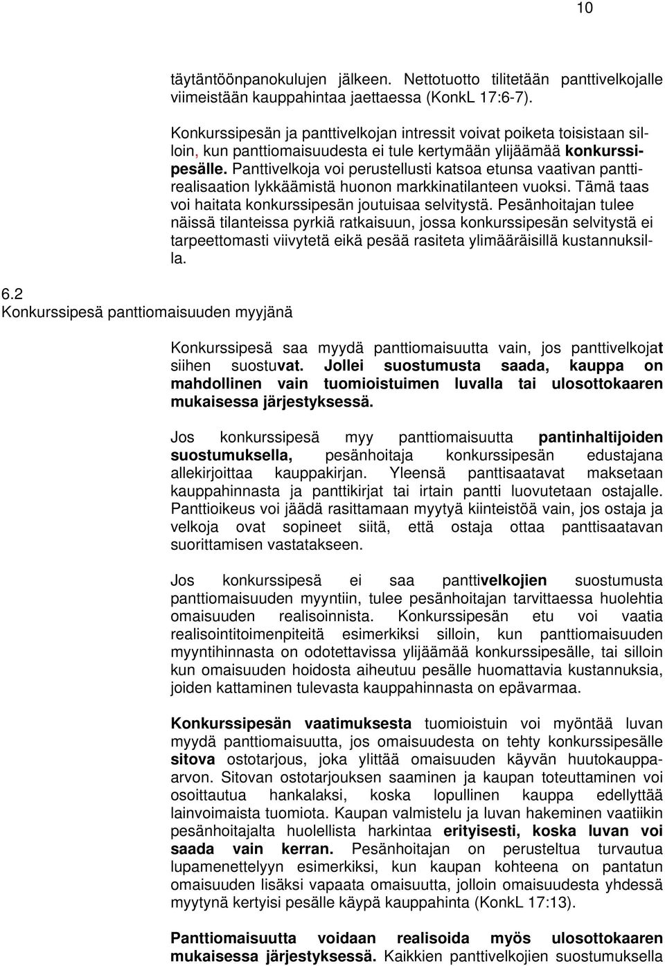 Panttivelkoja voi perustellusti katsoa etunsa vaativan panttirealisaation lykkäämistä huonon markkinatilanteen vuoksi. Tämä taas voi haitata konkurssipesän joutuisaa selvitystä.