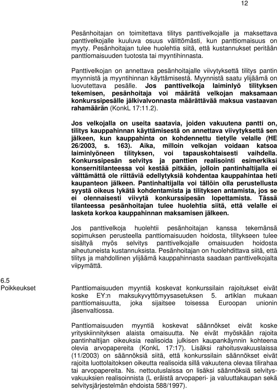 Panttivelkojan on annettava pesänhoitajalle viivytyksettä tilitys pantin myynnistä ja myyntihinnan käyttämisestä. Myynnistä saatu ylijäämä on luovutettava pesälle.