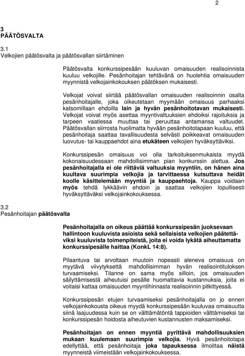 Velkojat voivat siirtää päätösvallan omaisuuden realisoinnin osalta pesänhoitajalle, joka oikeutetaan myymään omaisuus parhaaksi katsomillaan ehdoilla lain ja hyvän pesänhoitotavan mukaisesti.