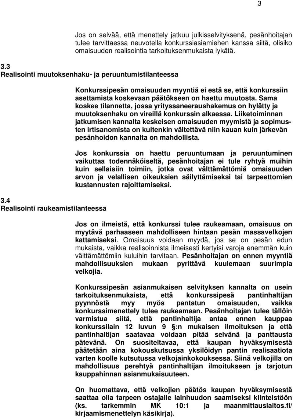 4 Realisointi raukeamistilanteessa Konkurssipesän omaisuuden myyntiä ei estä se, että konkurssiin asettamista koskevaan päätökseen on haettu muutosta.