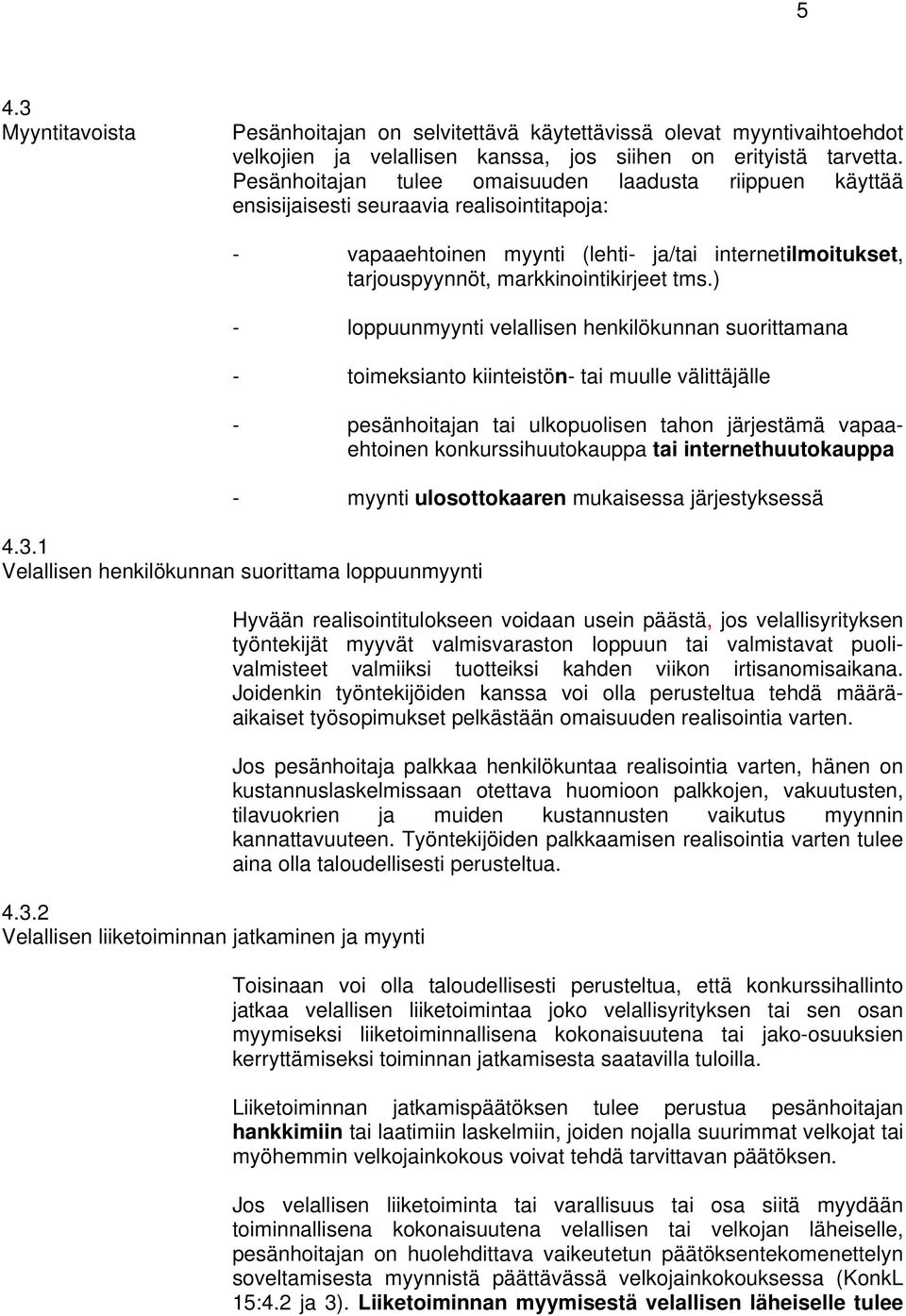 ) - loppuunmyynti velallisen henkilökunnan suorittamana - toimeksianto kiinteistön- tai muulle välittäjälle - pesänhoitajan tai ulkopuolisen tahon järjestämä vapaaehtoinen konkurssihuutokauppa tai