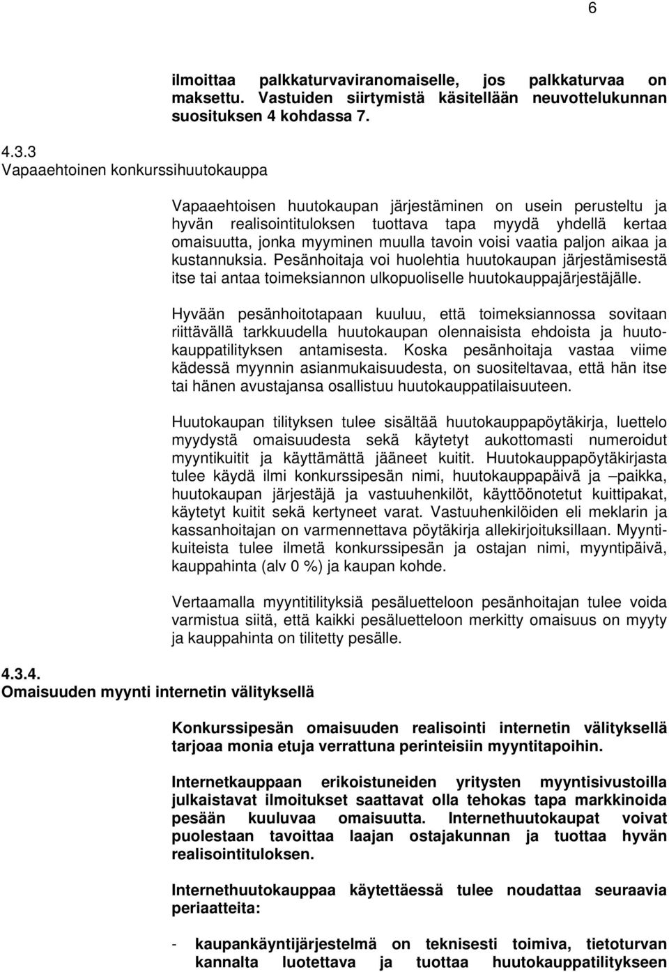 Vapaaehtoisen huutokaupan järjestäminen on usein perusteltu ja hyvän realisointituloksen tuottava tapa myydä yhdellä kertaa omaisuutta, jonka myyminen muulla tavoin voisi vaatia paljon aikaa ja