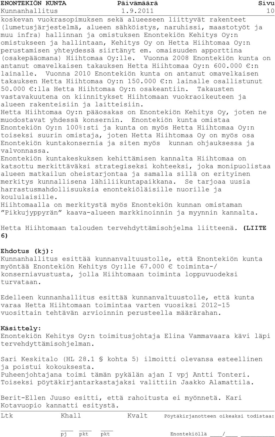 omistukseen ja hallintaan, Kehitys Oy on Hetta Hiihtomaa Oy:n perustamisen yhteydessä siirtänyt em. omaisuuden apporttina (osakepääomana) Hiihtomaa Oy:lle.