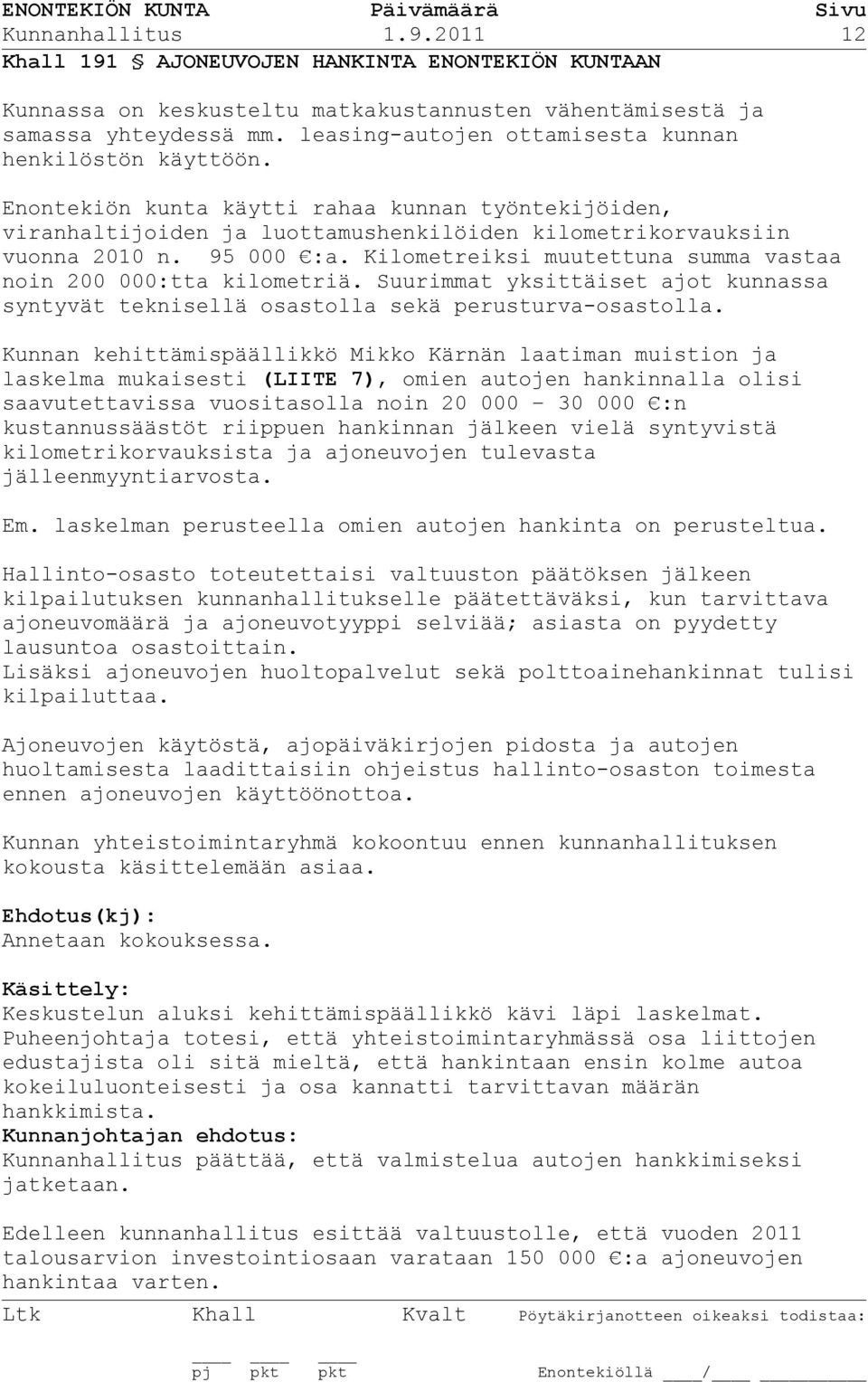 Kilometreiksi muutettuna summa vastaa noin 200 000:tta kilometriä. Suurimmat yksittäiset ajot kunnassa syntyvät teknisellä osastolla sekä perusturva-osastolla.