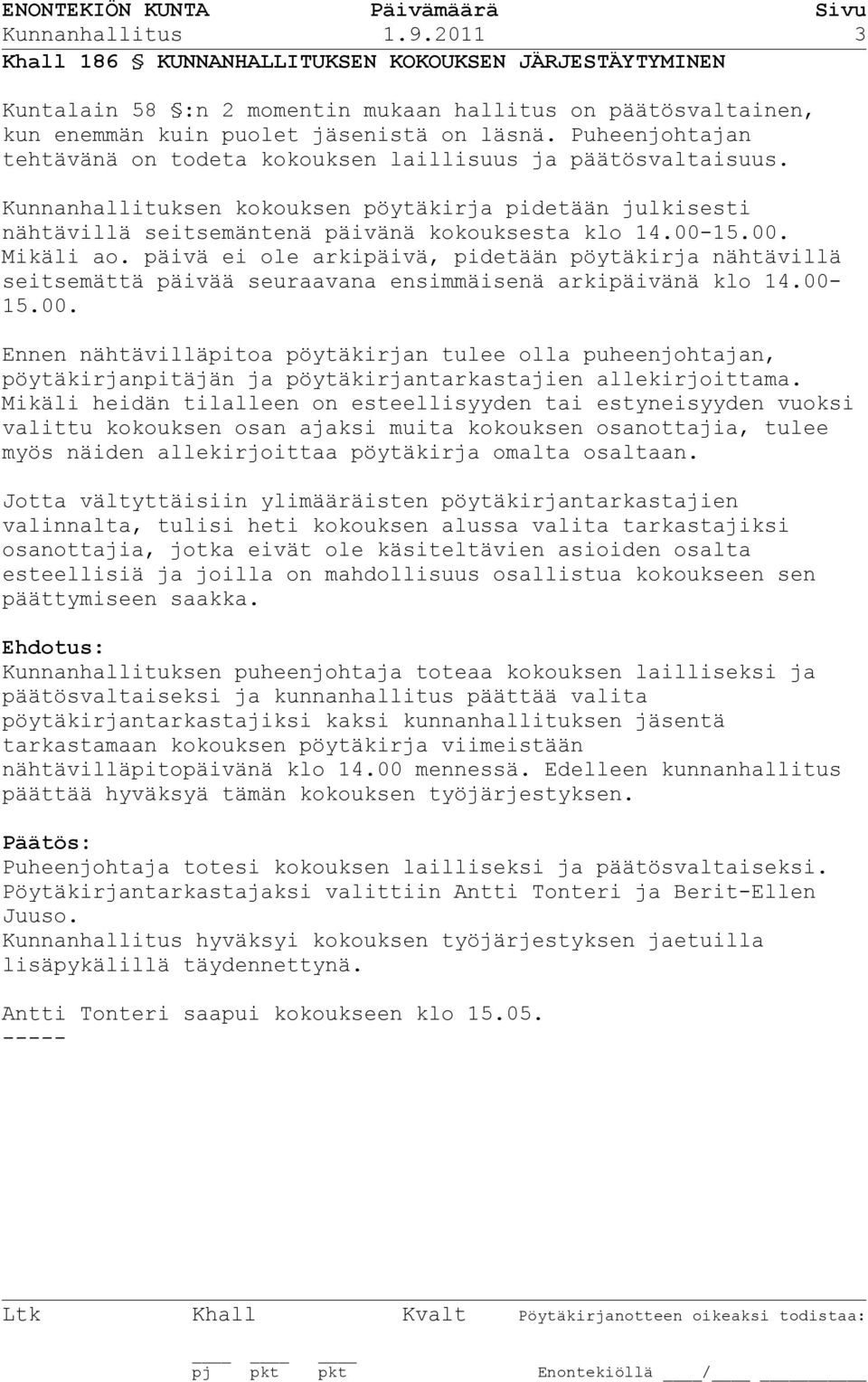 15.00. Mikäli ao. päivä ei ole arkipäivä, pidetään pöytäkirja nähtävillä seitsemättä päivää seuraavana ensimmäisenä arkipäivänä klo 14.00-15.00. Ennen nähtävilläpitoa pöytäkirjan tulee olla puheenjohtajan, pöytäkirjanpitäjän ja pöytäkirjantarkastajien allekirjoittama.