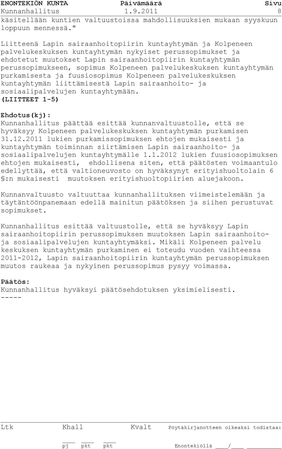 sopimus Kolpeneen palvelukeskuksen kuntayhtymän purkamisesta ja fuusiosopimus Kolpeneen palvelukeskuksen kuntayhtymän liittämisestä Lapin sairaanhoito- ja sosiaalipalvelujen kuntayhtymään.