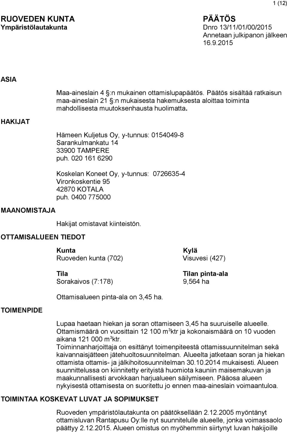 Päätös sisältää ratkaisun maa-aineslain 21 :n mukaisesta hakemuksesta aloittaa toiminta mahdollisesta muutoksenhausta huolimatta.