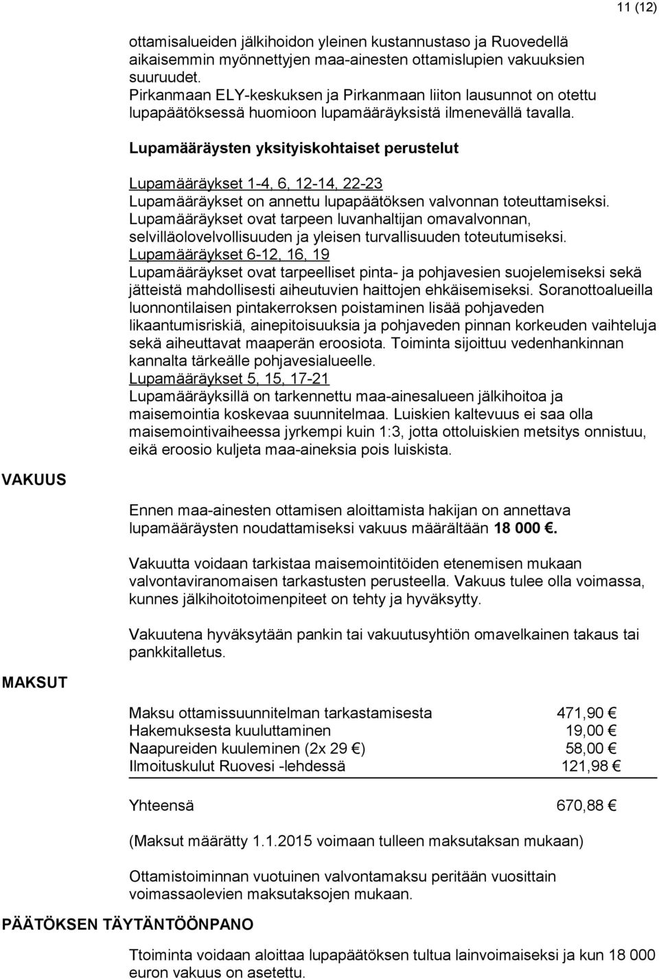 Lupamääräysten yksityiskohtaiset perustelut Lupamääräykset 1-4, 6, 12-14, 22-23 Lupamääräykset on annettu lupapäätöksen valvonnan toteuttamiseksi.