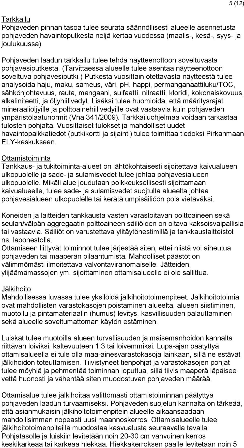 ) Putkesta vuosittain otettavasta näytteestä tulee analysoida haju, maku, sameus, väri, ph, happi, permanganaattiluku/toc, sähkönjohtavuus, rauta, mangaani, sulfaatti, nitraatti, kloridi,