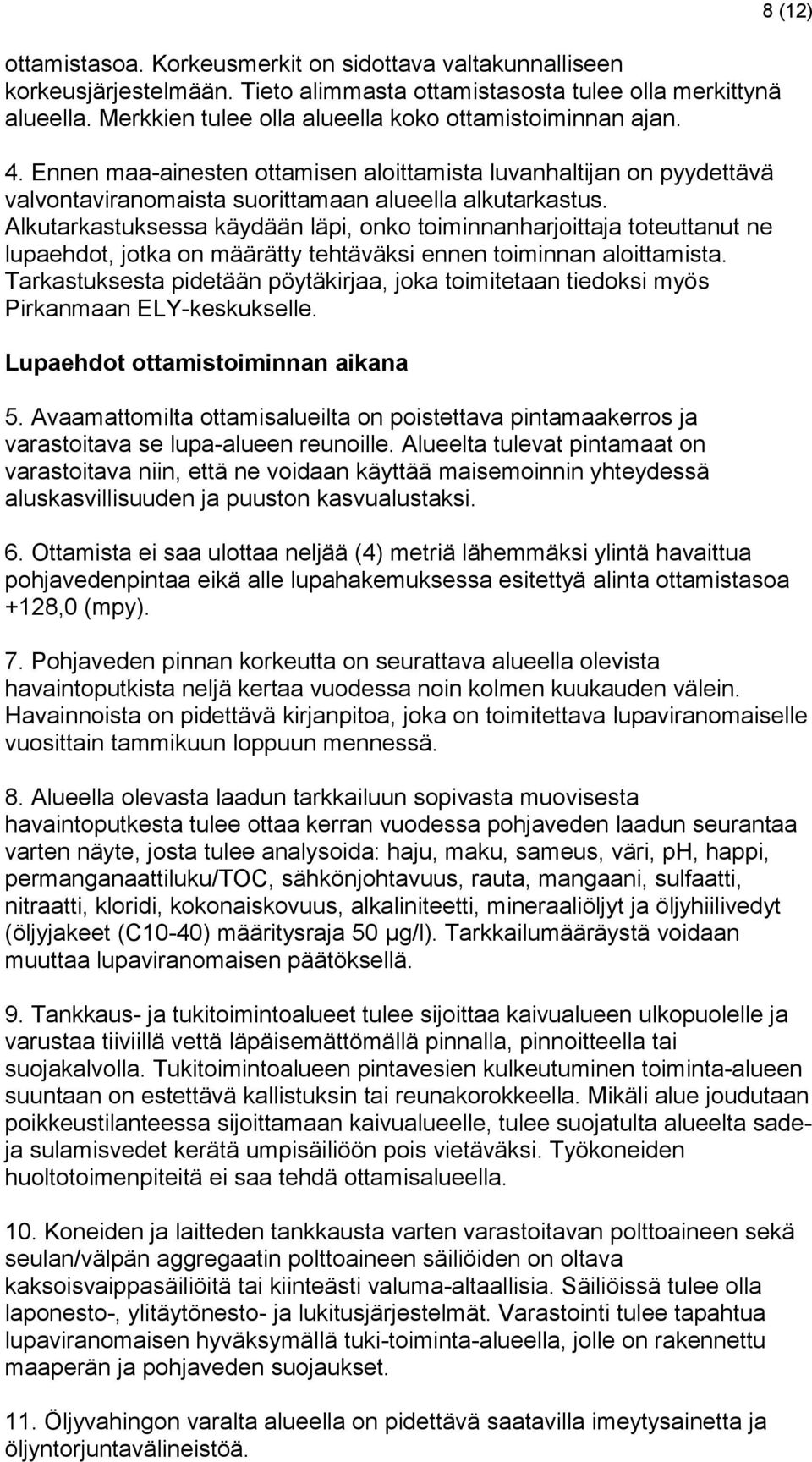 Alkutarkastuksessa käydään läpi, onko toiminnanharjoittaja toteuttanut ne lupaehdot, jotka on määrätty tehtäväksi ennen toiminnan aloittamista.