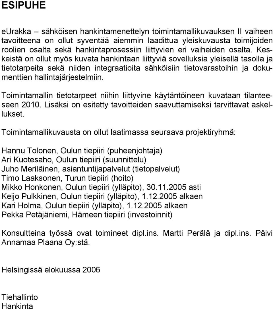 Keskeistä on ollut myös kuvata hankintaan liittyviä sovelluksia yleisellä tasolla ja tietotarpeita sekä niiden integraatioita sähköisiin tietovarastoihin ja dokumenttien hallintajärjestelmiin.