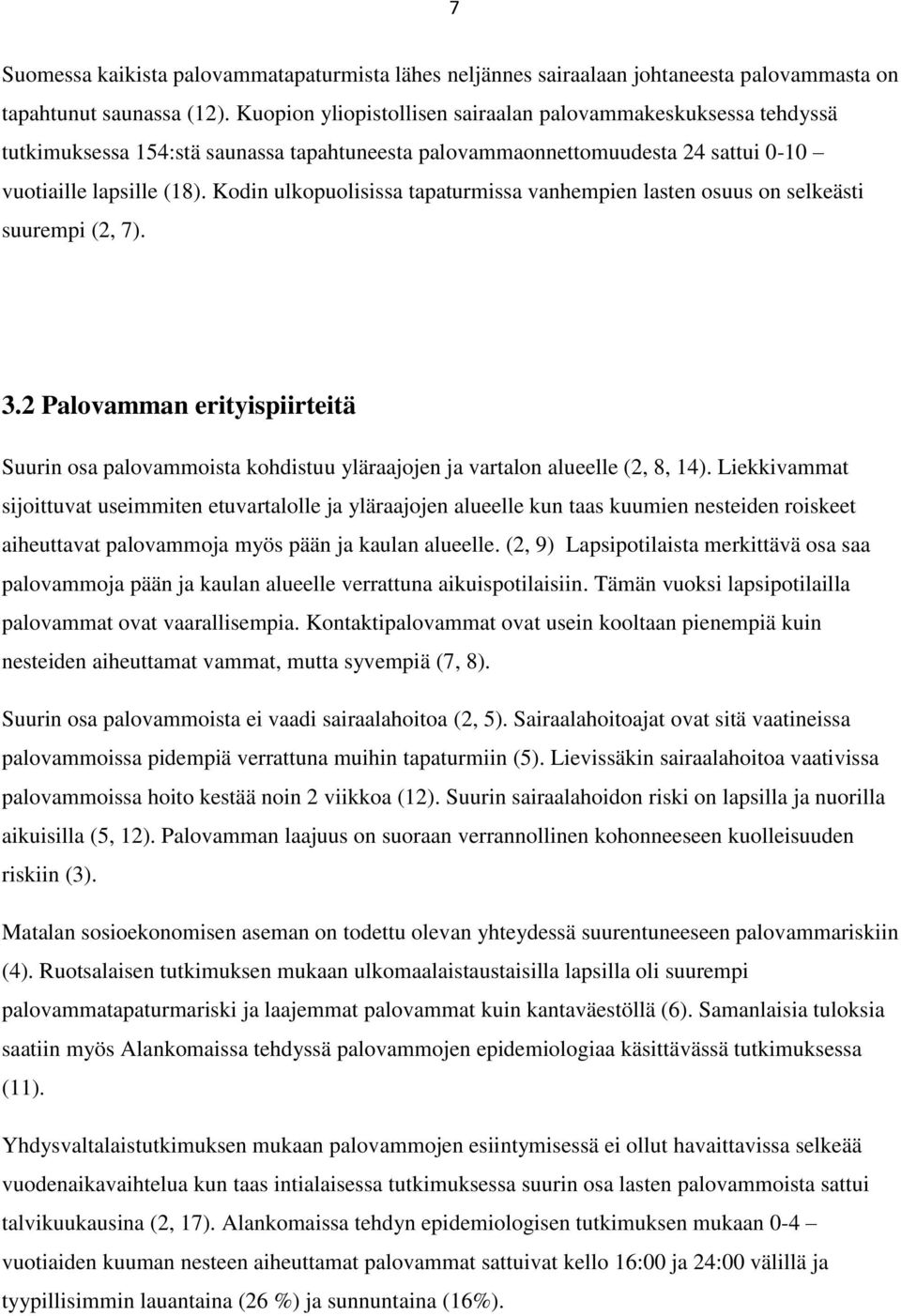 Kodin ulkopuolisissa tapaturmissa vanhempien lasten osuus on selkeästi suurempi (2, 7). 3.2 Palovamman erityispiirteitä Suurin osa palovammoista kohdistuu yläraajojen ja vartalon alueelle (2, 8, 14).
