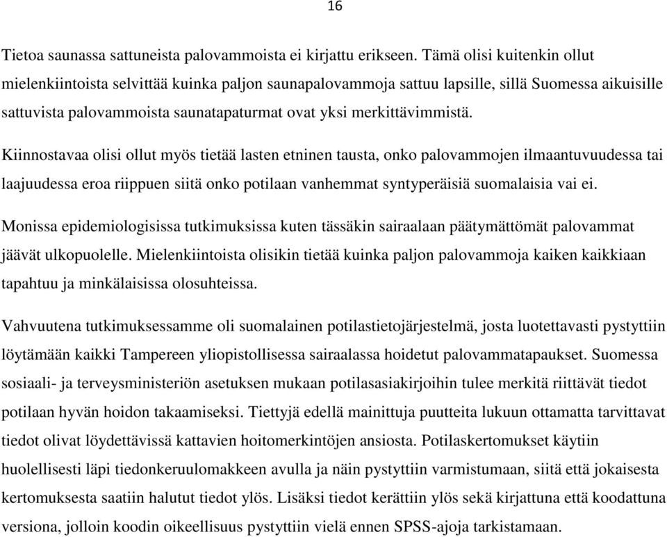 Kiinnostavaa olisi ollut myös tietää lasten etninen tausta, onko palovammojen ilmaantuvuudessa tai laajuudessa eroa riippuen siitä onko potilaan vanhemmat syntyperäisiä suomalaisia vai ei.