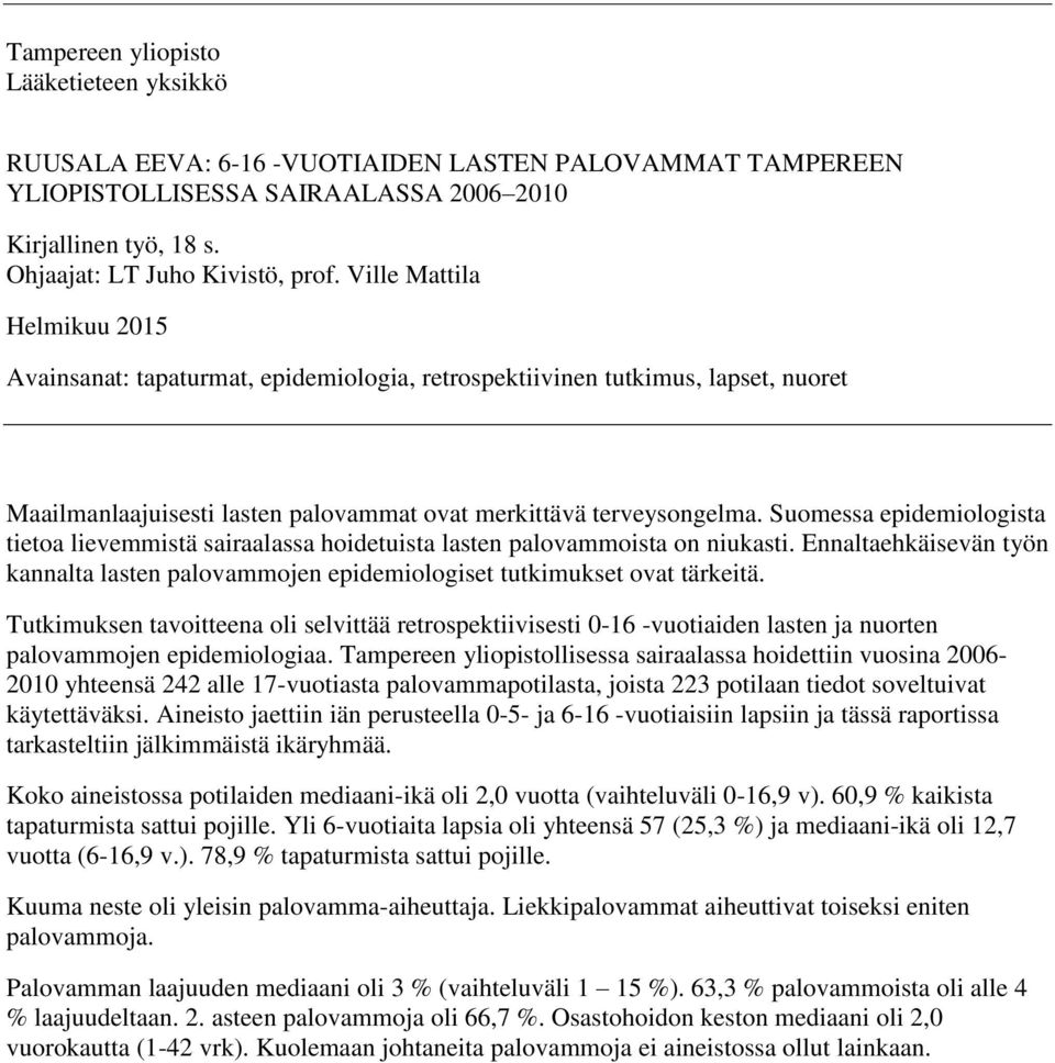 Suomessa epidemiologista tietoa lievemmistä sairaalassa hoidetuista lasten palovammoista on niukasti. Ennaltaehkäisevän työn kannalta lasten palovammojen epidemiologiset tutkimukset ovat tärkeitä.