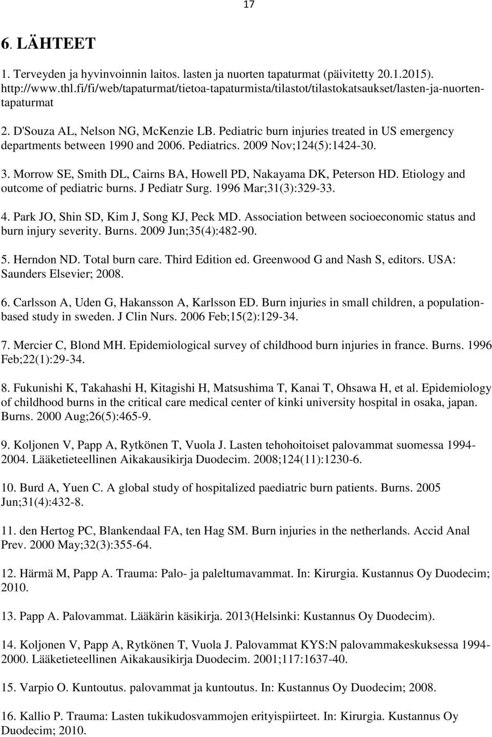 Pediatric burn injuries treated in US emergency departments between 1990 and 2006. Pediatrics. 2009 Nov;124(5):1424-30. 3. Morrow SE, Smith DL, Cairns BA, Howell PD, Nakayama DK, Peterson HD.