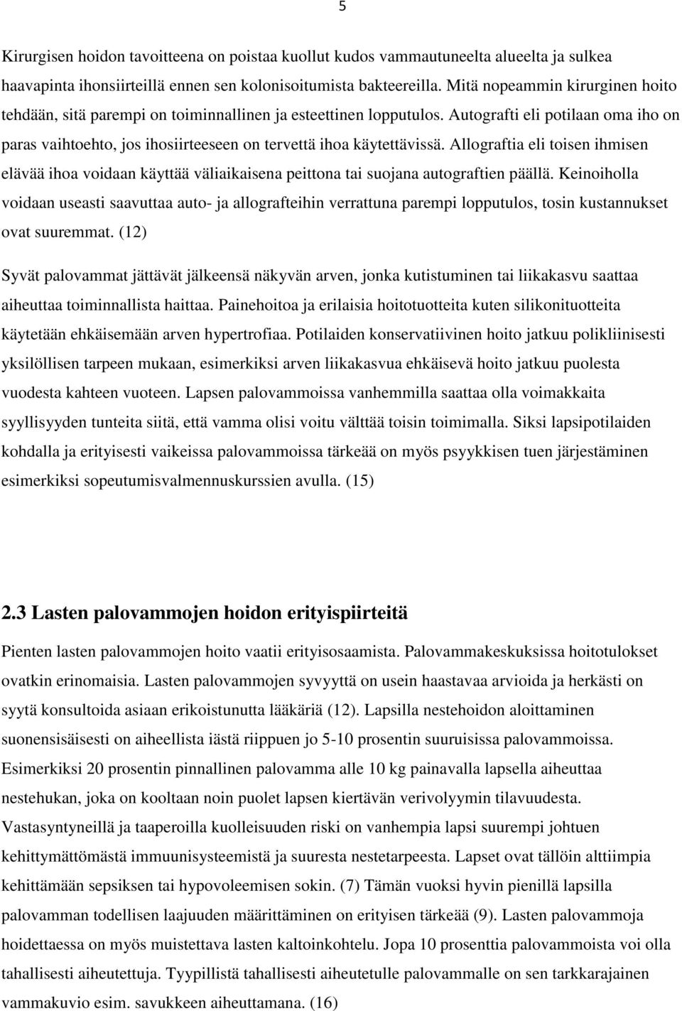Autografti eli potilaan oma iho on paras vaihtoehto, jos ihosiirteeseen on tervettä ihoa käytettävissä.