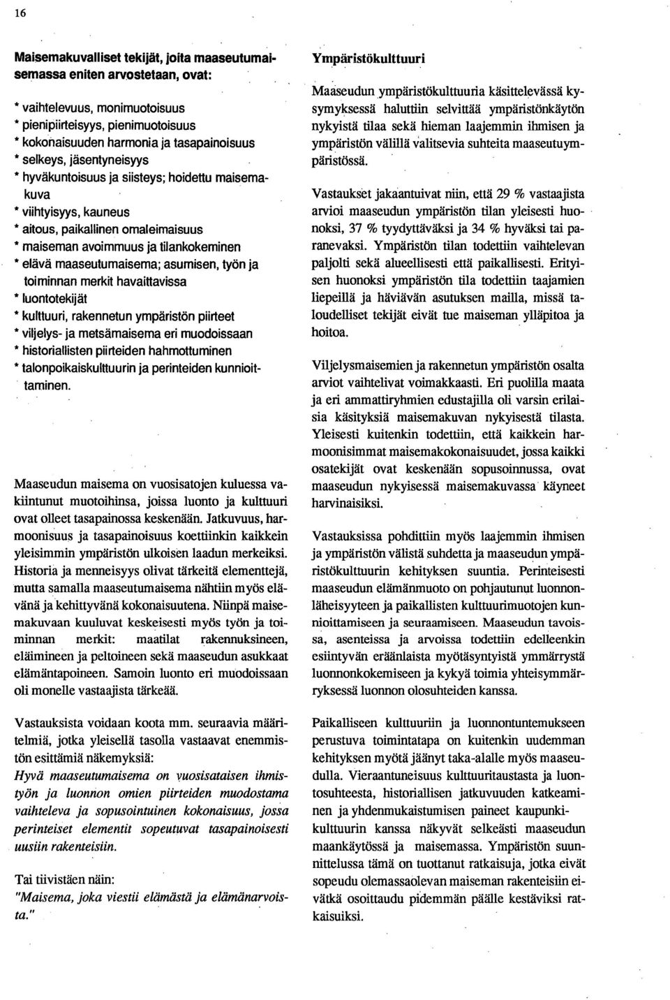 asumisen, työn ja toiminnan merkit havaittavissa * luontotekijät * kulttuuri, rakennetun ympäristön piirteet * viljelys- ja metsämaisema eri muodoissaan * historiallisten piirteiden hahmottuminen *