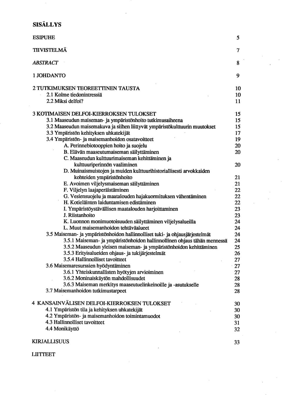 4 Ympäristön- ja maisemanhoidon osatavoitteet 19 Perinnebiotooppien hoito ja suojelu 20 Elävän maaseutumaiseman säilyttäminen 20 Maaseudun kulttuurimaiseman kehittäminen ja kulttuuriperinnön