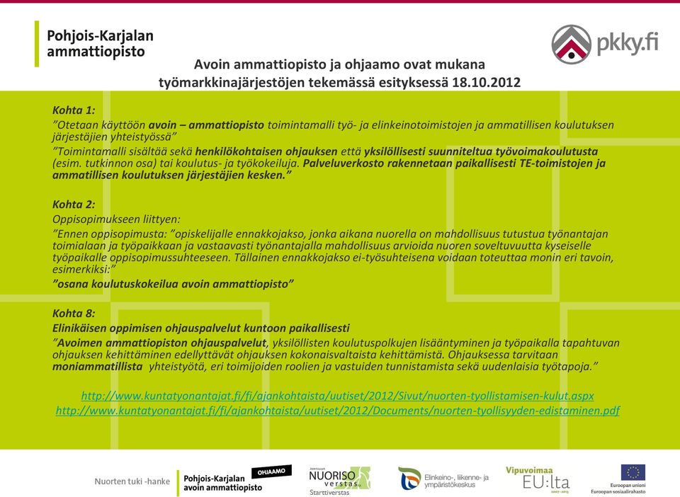 ohjauksen että yksilöllisesti suunniteltua työvoimakoulutusta (esim. tutkinnon osa) tai koulutus- ja työkokeiluja.