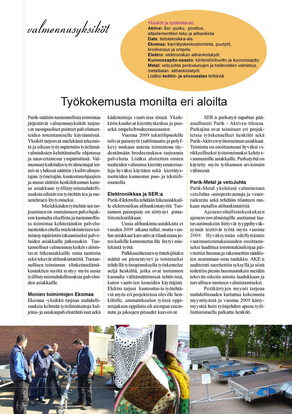 siivousalan tehtäviä Työkokemusta monilta eri aloilta Parik-säätiön tuotannollista toimintaa järjestävät valmennusyksiköt tarjoavat monipuoliset puitteet palvelutuotteiden toteuttamiselle käytännössä.
