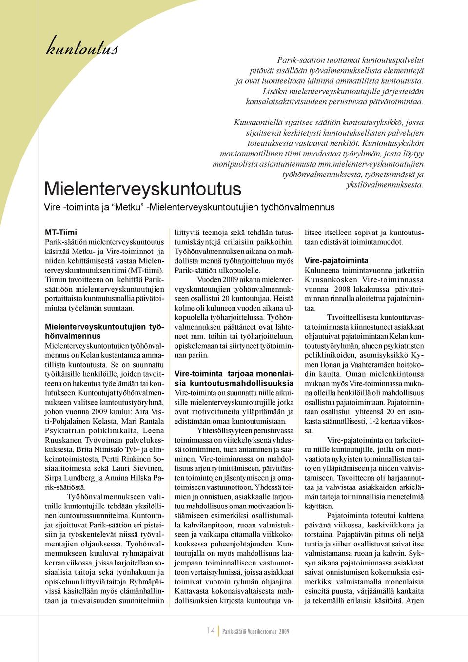 Kuusaantiellä sijaitsee säätiön kuntoutusyksikkö, jossa sijaitsevat keskitetysti kuntoutuksellisten palvelujen toteutuksesta vastaavat henkilöt.