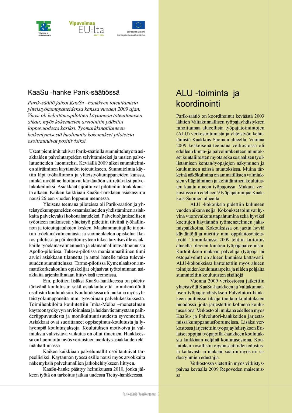 Työmarkkinatilanteen heikentymisestä huolimatta kokemukset piloteista osoittautuivat positiivisiksi.