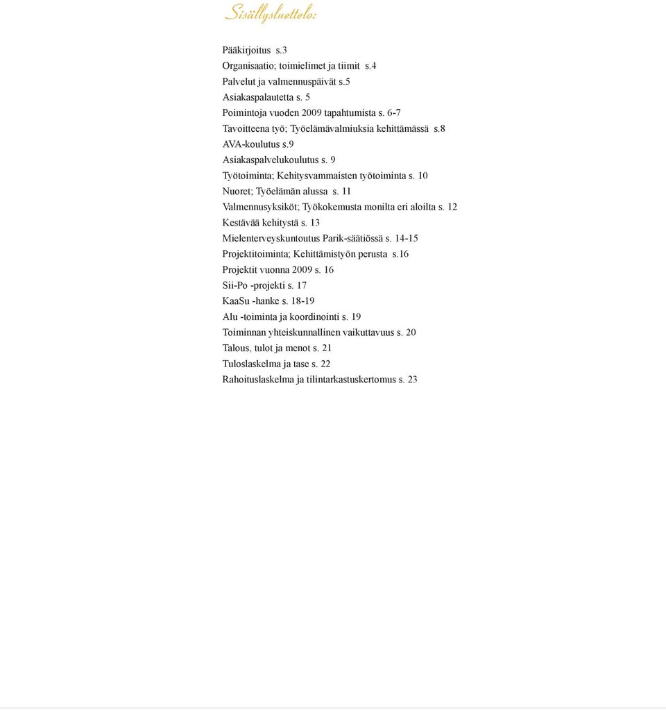 11 Valmennusyksiköt; Työkokemusta monilta eri aloilta s. 12 Kestävää kehitystä s. 13 Mielenterveyskuntoutus Parik-säätiössä s. 14-15 Projektitoiminta; Kehittämistyön perusta s.