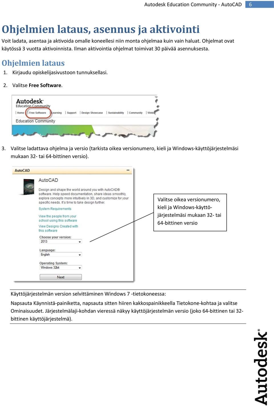 Valitse oikea versionumero, kieli ja Windows käyttöjärjestelmäsi mukaan 32 tai 64 bittinen versio Käyttöjärjestelmän version selvittäminen Windows 7 tietokoneessa: Napsauta Käynnistä painiketta,