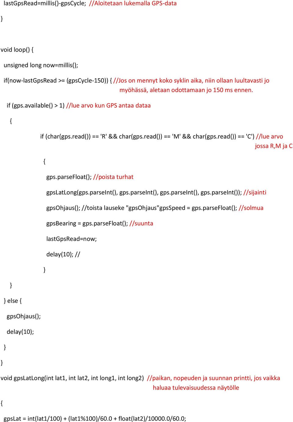 read()) == 'M' && char(gps.read()) == 'C') //lue arvo jossa R,M ja C gps.parsefloat(); //poista turhat gpslatlong(gps.parseint(), gps.