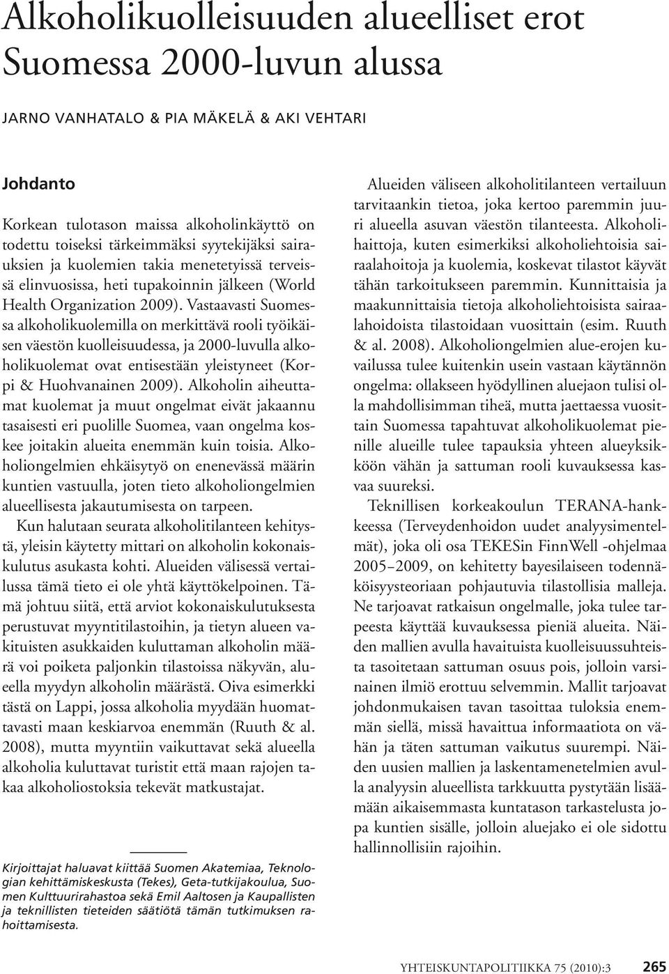 Vastaavasti Suomessa alkoholikuolemilla on merkittävä rooli työikäisen väestön kuolleisuudessa, ja 2000-luvulla alkoholikuolemat ovat entisestään yleistyneet (Korpi & Huohvanainen 2009).