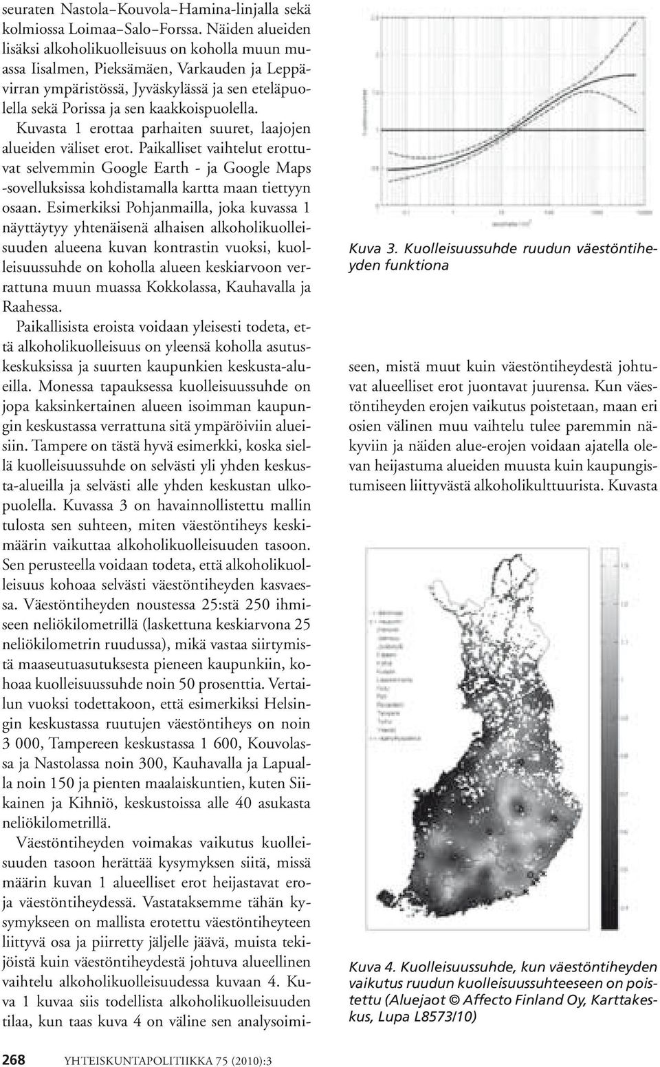 Kuvasta 1 erottaa parhaiten suuret, laajojen alueiden väliset erot. Paikalliset vaihtelut erottuvat selvemmin Google Earth - ja Google Maps -sovelluksissa kohdistamalla kartta maan tiettyyn osaan.