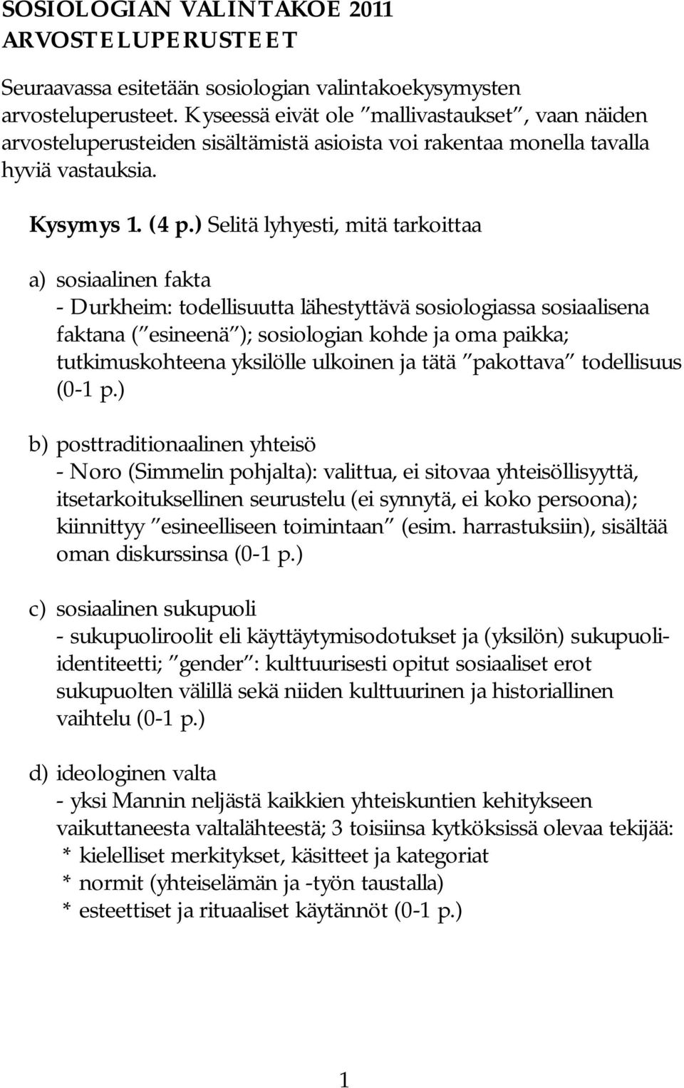 ) Selitä lyhyesti, mitä tarkoittaa a) sosiaalinen fakta Durkheim: todellisuutta lähestyttävä sosiologiassa sosiaalisena faktana ( esineenä ); sosiologian kohde ja oma paikka; tutkimuskohteena