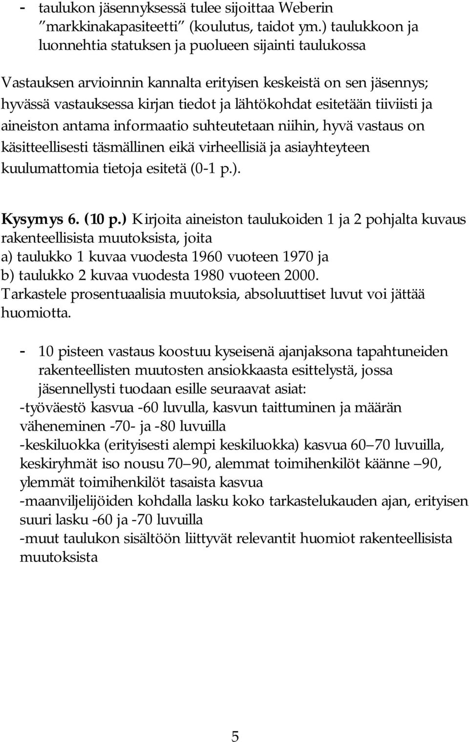 tiiviisti ja aineiston antama informaatio suhteutetaan niihin, hyvä vastaus on käsitteellisesti täsmällinen eikä virheellisiä ja asiayhteyteen kuulumattomia tietoja esitetä (0 1 p.). Kysymys 6. (10 p.