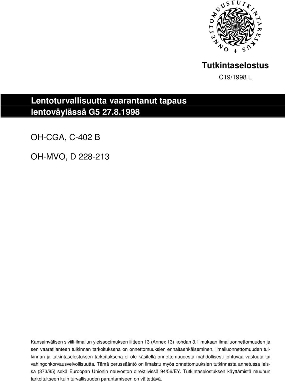 Ilmailuonnettomuuden tulkinnan ja tutkintaselostuksen tarkoituksena ei ole käsitellä onnettomuudesta mahdollisesti johtuvaa vastuuta tai vahingonkorvausvelvollisuutta.