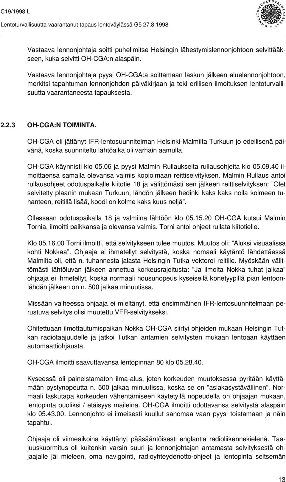 tapauksesta. 2.2.3 OH-CGA:N TOIMINTA. OH-CGA oli jättänyt IFR-lentosuunnitelman Helsinki-Malmilta Turkuun jo edellisenä päivänä, koska suunniteltu lähtöaika oli varhain aamulla.