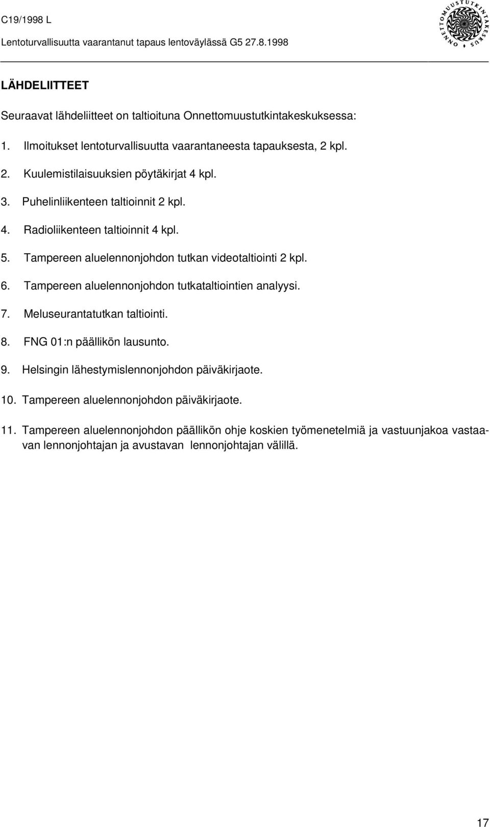 Tampereen aluelennonjohdon tutkan videotaltiointi 2 kpl. 6. Tampereen aluelennonjohdon tutkataltiointien analyysi. 7. Meluseurantatutkan taltiointi. 8.