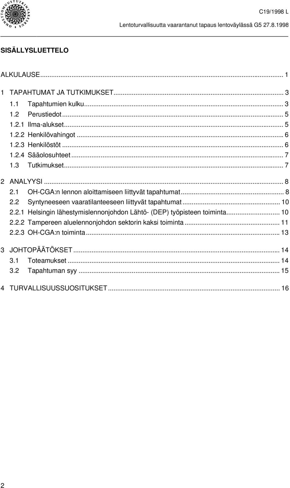 .. 10 2.2.1 Helsingin lähestymislennonjohdon Lähtö- (DEP) työpisteen toiminta... 10 2.2.2 Tampereen aluelennonjohdon sektorin kaksi toiminta... 11 2.2.3 OH-CGA:n toiminta.