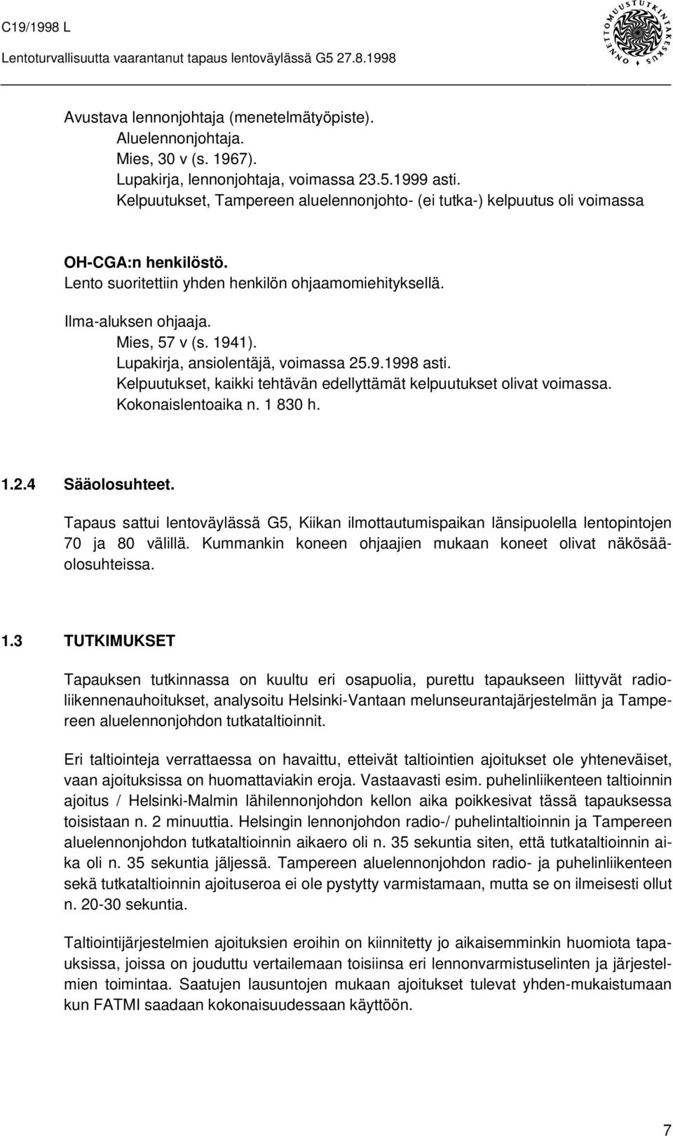 Lupakirja, ansiolentäjä, voimassa 25.9.1998 asti. Kelpuutukset, kaikki tehtävän edellyttämät kelpuutukset olivat voimassa. Kokonaislentoaika n. 1 830 h. 1.2.4 Sääolosuhteet.