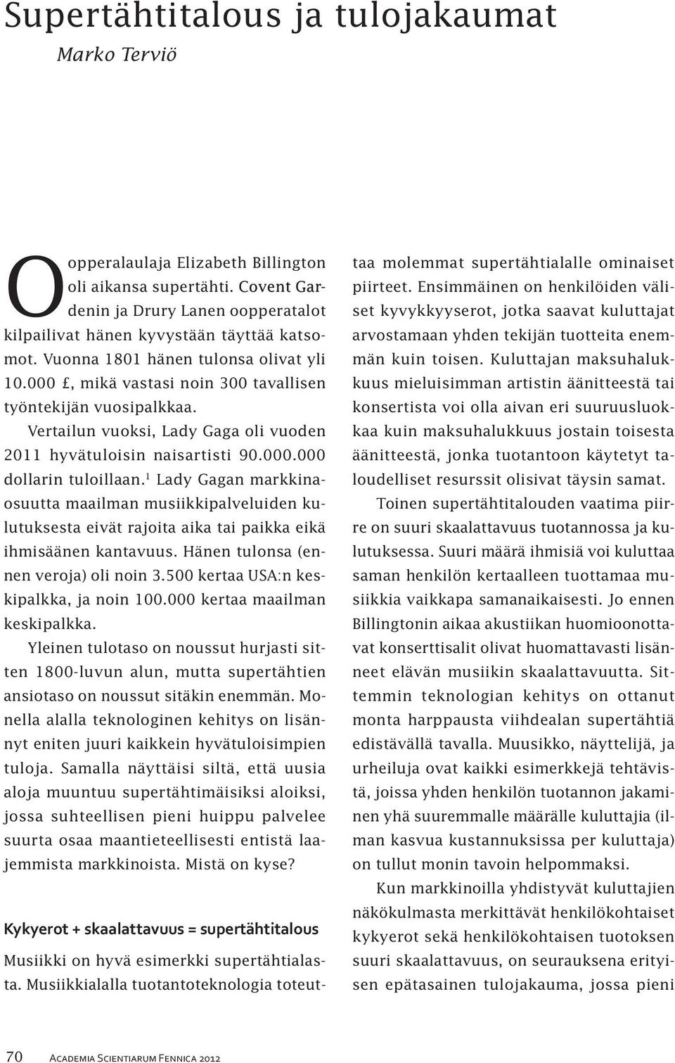 1 Lady Gagan markkinaosuutta maailman musiikkipalveluiden kulutuksesta eivät rajoita aika tai paikka eikä ihmisäänen kantavuus. Hänen tulonsa (ennen veroja) oli noin 3.