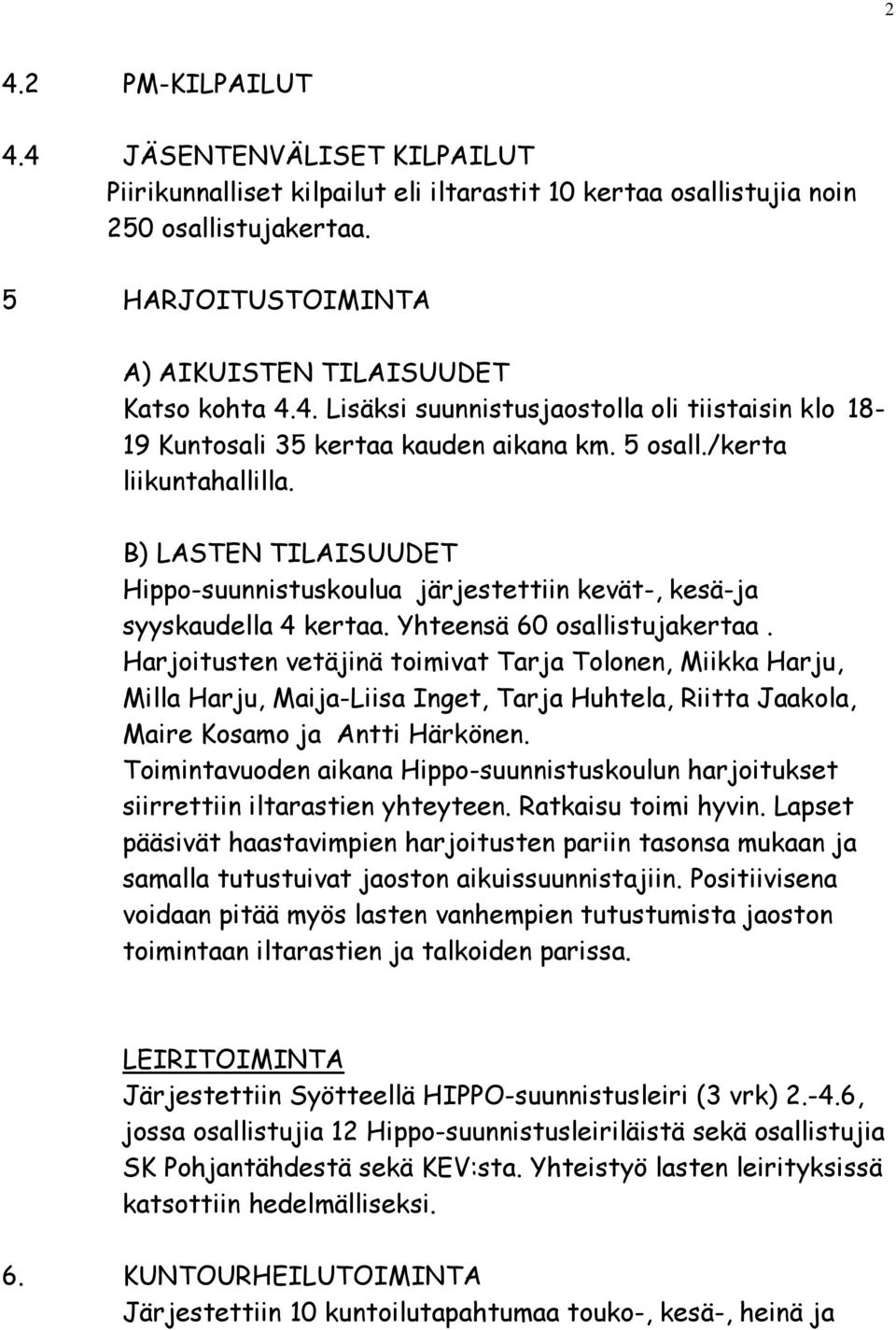 B) LASTEN TILAISUUDET Hippo-suunnistuskoulua järjestettiin kevät-, kesä-ja syyskaudella 4 kertaa. Yhteensä 60 osallistujakertaa.