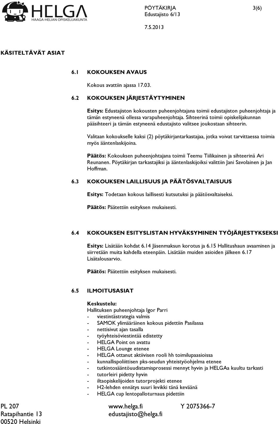 Valitaan kokoukselle kaksi (2) pöytäkirjantarkastajaa, jotka voivat tarvittaessa toimia myös ääntenlaskijoina. Päätös: Kokouksen puheenjohtajana toimii Teemu Tiilikainen ja sihteerinä Ari Reunanen.