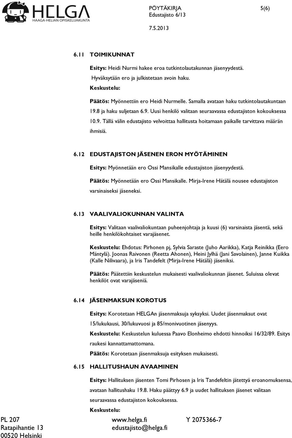 6.12 EDUSTAJISTON JÄSENEN ERON MYÖTÄMINEN Esitys: Myönnetään ero Ossi Mansikalle edustajiston jäsenyydestä. Päätös: Myönnetään ero Ossi Mansikalle.