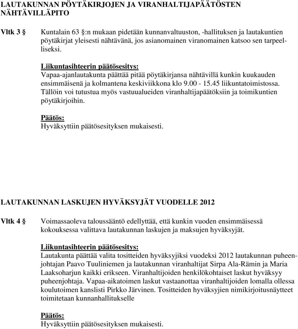 45 liikuntatoimistossa. Tällöin voi tutustua myös vastuualueiden viranhaltijapäätöksiin ja toimikuntien pöytäkirjoihin. Hyväksyttiin päätösesityksen mukaisesti.