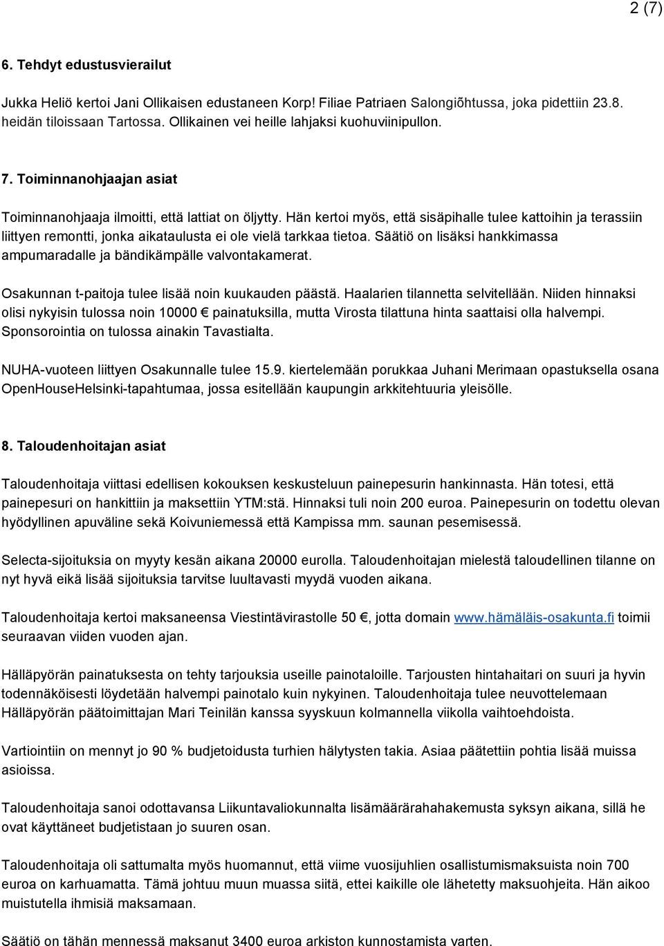 Hän kertoi myös, että sisäpihalle tulee kattoihin ja terassiin liittyen remontti, jonka aikataulusta ei ole vielä tarkkaa tietoa.