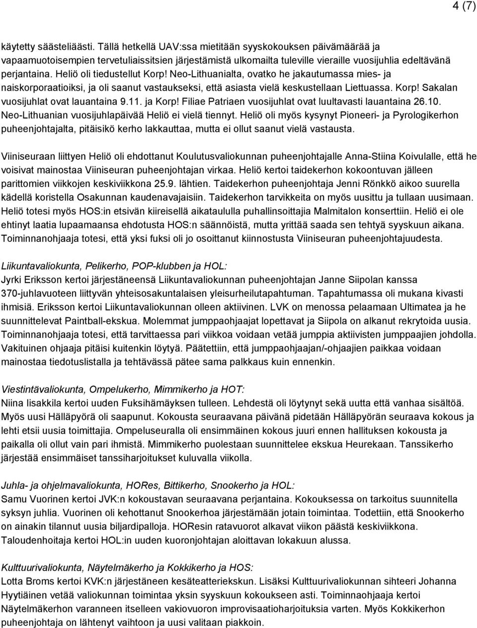 Heliö oli tiedustellut Korp! Neo Lithuanialta, ovatko he jakautumassa mies ja naiskorporaatioiksi, ja oli saanut vastaukseksi, että asiasta vielä keskustellaan Liettuassa. Korp! Sakalan vuosijuhlat ovat lauantaina 9.