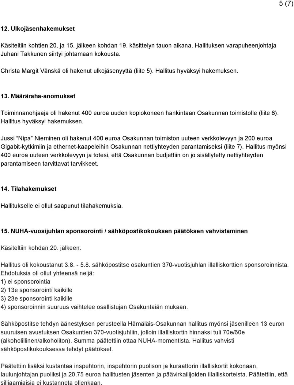 Määräraha anomukset Toiminnanohjaaja oli hakenut 400 euroa uuden kopiokoneen hankintaan Osakunnan toimistolle (liite 6). Hallitus hyväksyi hakemuksen.