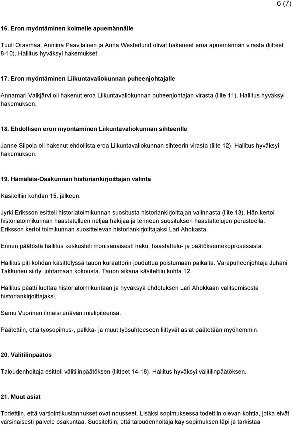 Ehdollisen eron myöntäminen Liikuntavaliokunnan sihteerille Janne Siipola oli hakenut ehdollista eroa Liikuntavaliokunnan sihteerin virasta (liite 12). Hallitus hyväksyi hakemuksen. 19.