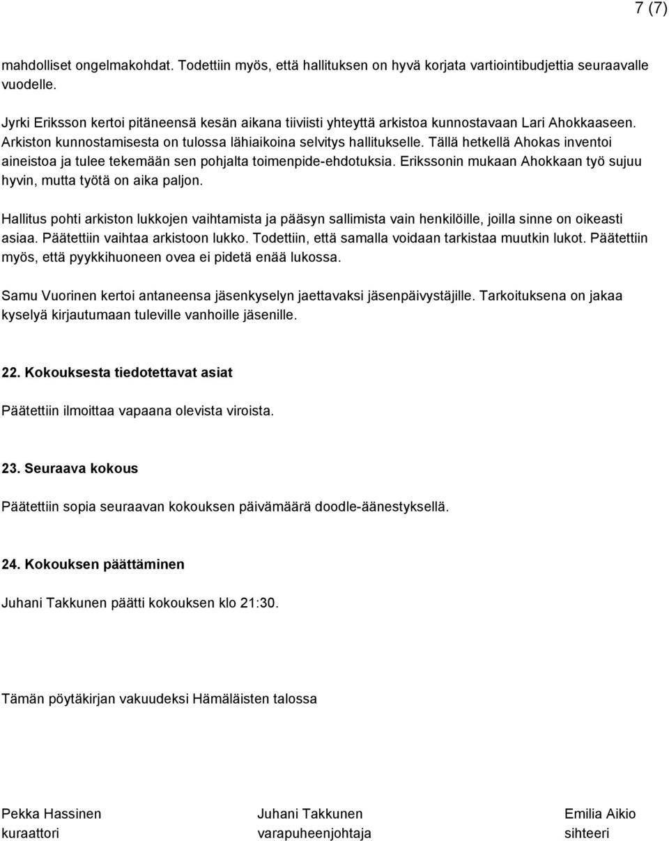 Tällä hetkellä Ahokas inventoi aineistoa ja tulee tekemään sen pohjalta toimenpide ehdotuksia. Erikssonin mukaan Ahokkaan työ sujuu hyvin, mutta työtä on aika paljon.